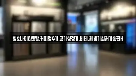 청호나이스렌탈.커피정수기.공기청정기.비데.제빙기최저가총판H