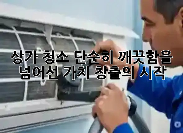 상가 청소, 단순히 깨끗함을 넘어선 가치 창출의 시작! ✨