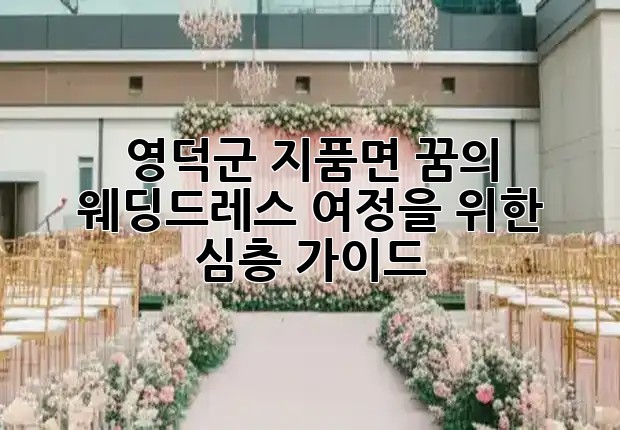 영덕군 지품면, 꿈의 웨딩드레스 여정을 위한 심층 가이드 🕊️✨