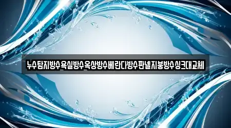 누수탐지방수욕실방수옥상방수베란다방수판넬지붕방수싱크대교체