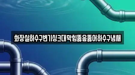 화장실하수구변기싱크대막힘뚫음뚫어하수구냄새