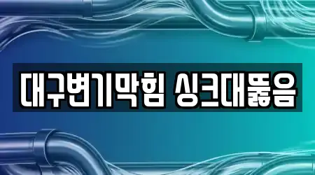 대구변기막힘 싱크대뚫음