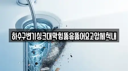 하수구변기싱크대막힘뚫음뚫어요고압세척내