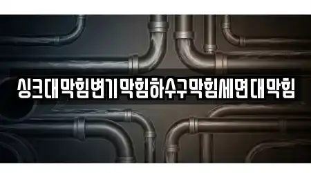 싱크대막힘변기막힘하수구막힘세면대막힘