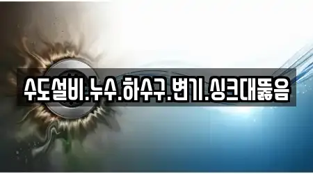 수도설비.누수.하수구.변기.싱크대뚫음