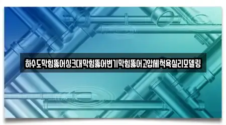 하수도막힘뚫어싱크대막힘뚫어변기막힘뚫어고압세척욕실리모델링