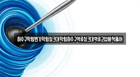 하수구막힘변기막힘싱크대막힘하수구역류싱크대역류고압세척뚫어