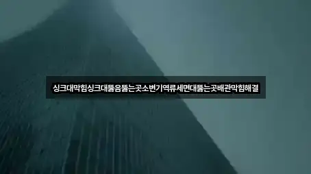 싱크대막힘싱크대뚫음뚫는곳소변기역류세면대뚫는곳배관막힘해결