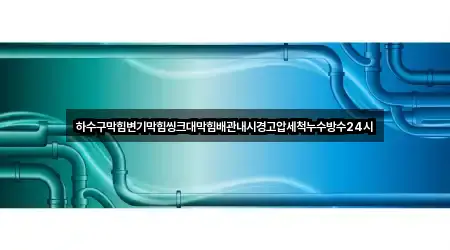 하수구막힘변기막힘씽크대막힘배관내시경고압세척누수방수24시