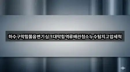 하수구막힘뚫음변기싱크대막힘역류배관청소누수탐지고압세척