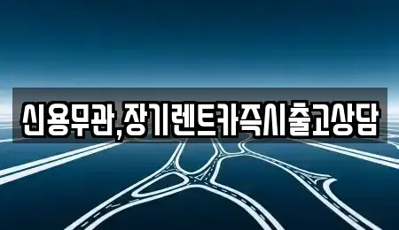 경기 고양시 일산서구 일산동 장기렌트카 전문 신용무관,장기렌트카즉시출고상담
