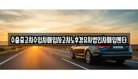 경기 고양시 일산서구 일산동 중고차매입 전문 수출중고차수입차매입사고차노후경유차법인차매입센타